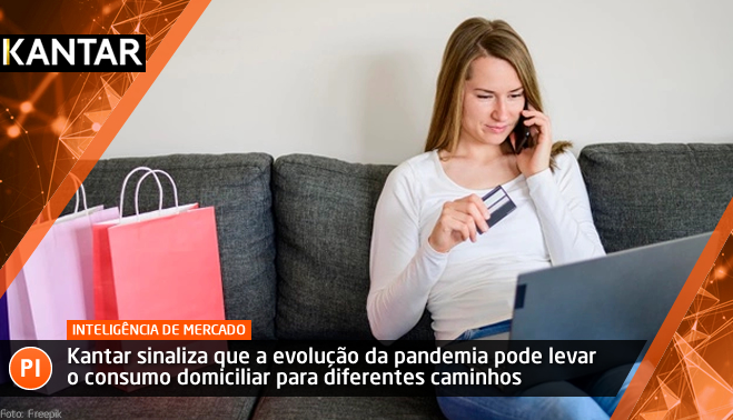Kantar sinaliza que a evolução da pandemia pode levar o consumo domiciliar para diferentes caminhos