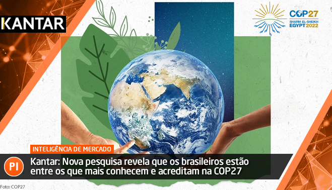 Kantar: Nova pesquisa revela que os brasileiros estão entre os que mais conhecem e acreditam na COP27